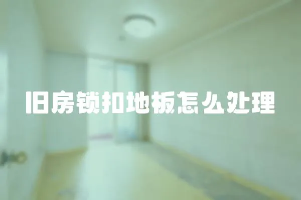 舊房鎖扣地板怎么處理