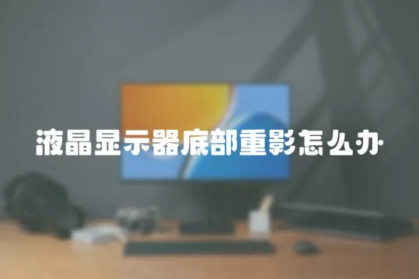 液晶顯示器底部重影怎么辦