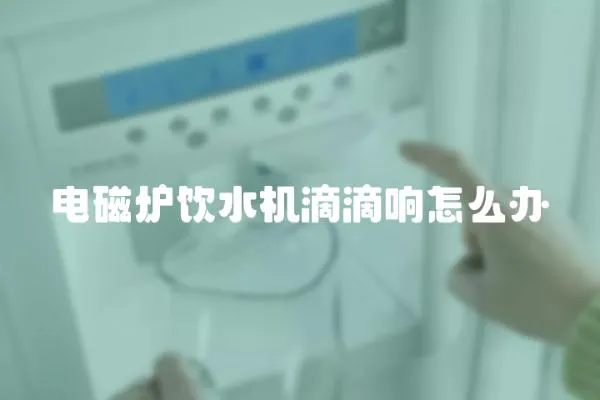 電磁爐飲水機滴滴響怎么辦