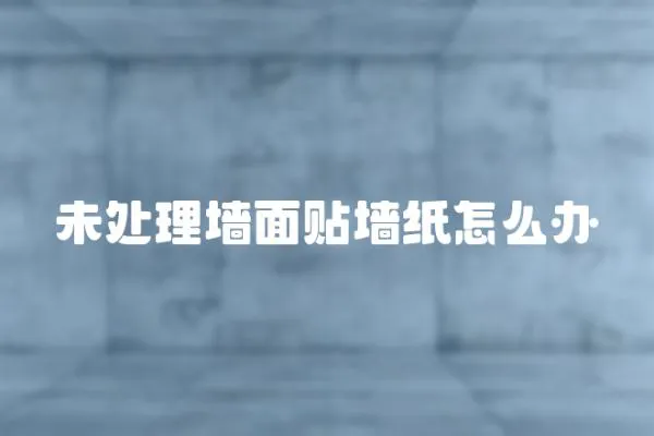 未處理墻面貼墻紙怎么辦