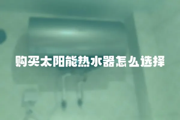 購買太陽能熱水器怎么選擇