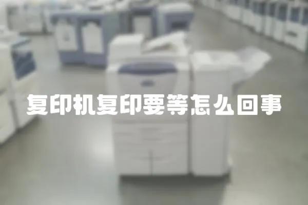 復印機復印要等怎么回事