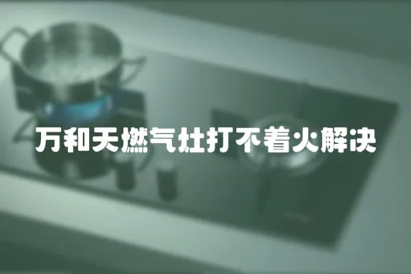 万和天燃气灶打不着火解决