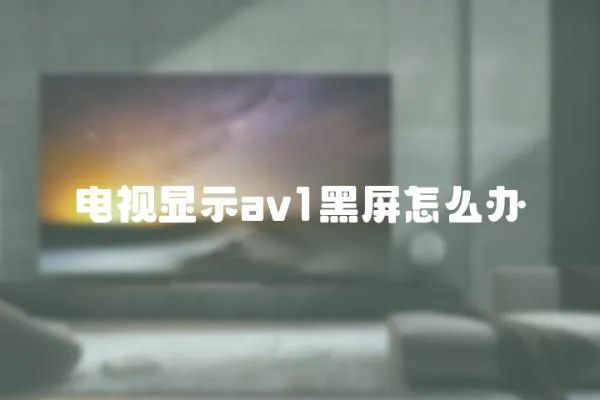 電視顯示av1黑屏怎么辦