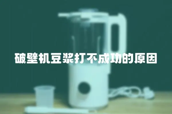 破壁機豆漿打不成功的原因