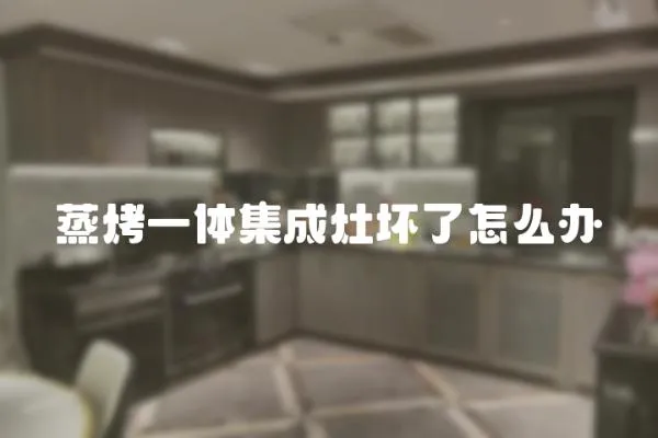 蒸烤一體集成灶壞了怎么辦