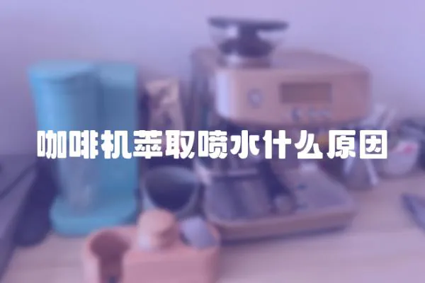 咖啡機萃取噴水什么原因