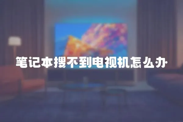 筆記本搜不到電視機怎么辦