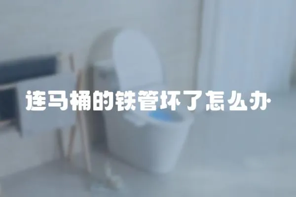 連馬桶的鐵管壞了怎么辦
