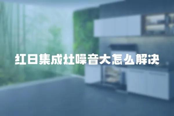 紅日集成灶噪音大怎么解決