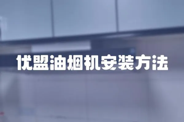 優(yōu)盟油煙機安裝方法