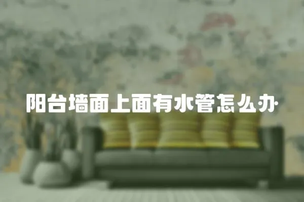 陽臺墻面上面有水管怎么辦