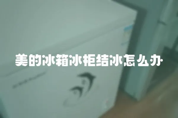 美的冰箱冰柜結冰怎么辦