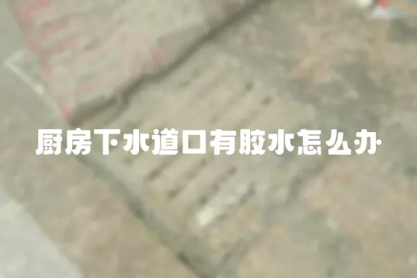 廚房下水道口有膠水怎么辦