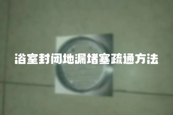 浴室封閉地漏堵塞疏通方法