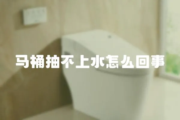 馬桶抽不上水怎么回事