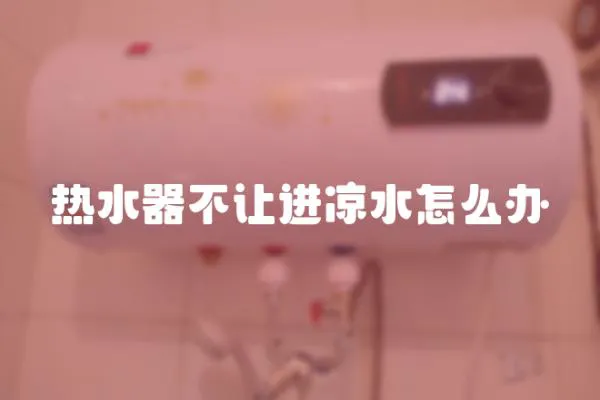熱水器不讓進涼水怎么辦