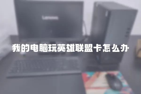 我的電腦玩英雄聯盟卡怎么辦