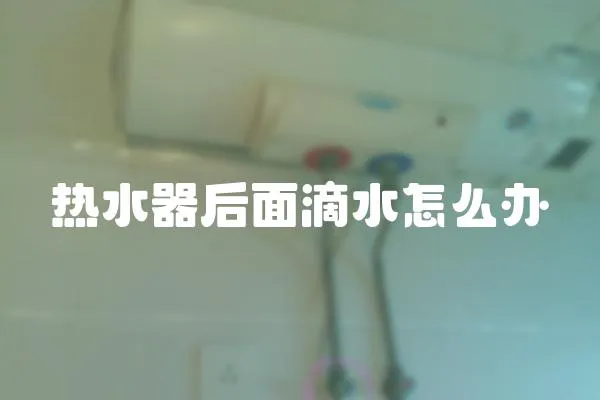 熱水器后面滴水怎么辦