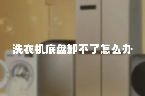 洗衣機底盤卸不了怎么辦