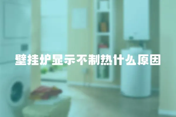 壁掛爐顯示不制熱什么原因