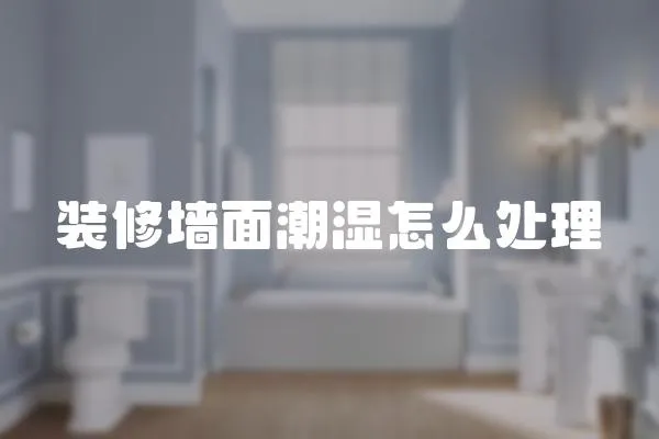 裝修墻面潮濕怎么處理