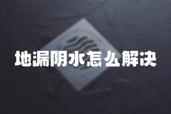 地漏陰水怎么解決
