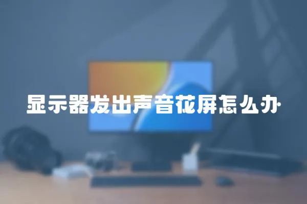 顯示器發出聲音花屏怎么辦