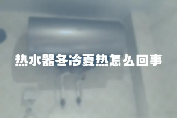 熱水器冬冷夏熱怎么回事