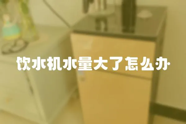 飲水機(jī)水量大了怎么辦
