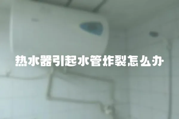 熱水器引起水管炸裂怎么辦