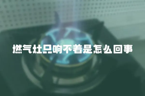 燃氣灶只響不著是怎么回事