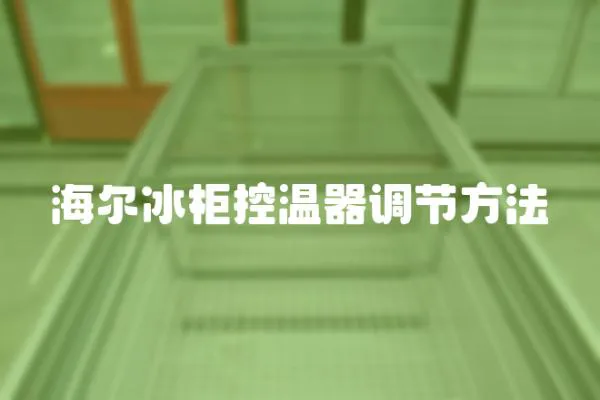 海爾冰柜控溫器調(diào)節(jié)方法