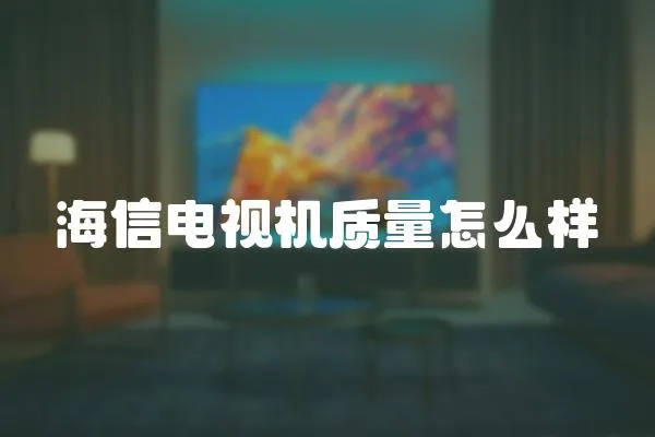 海信電視機質量怎么樣