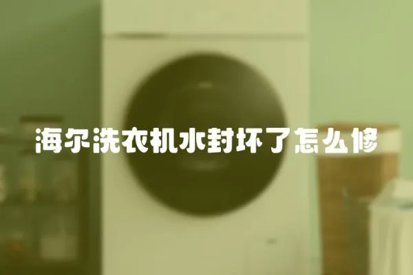 海爾洗衣機(jī)水封壞了怎么修