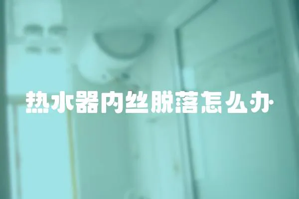 熱水器內(nèi)絲脫落怎么辦