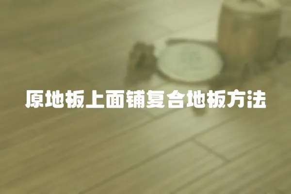 原地板上面鋪復(fù)合地板方法