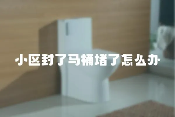 小區封了馬桶堵了怎么辦