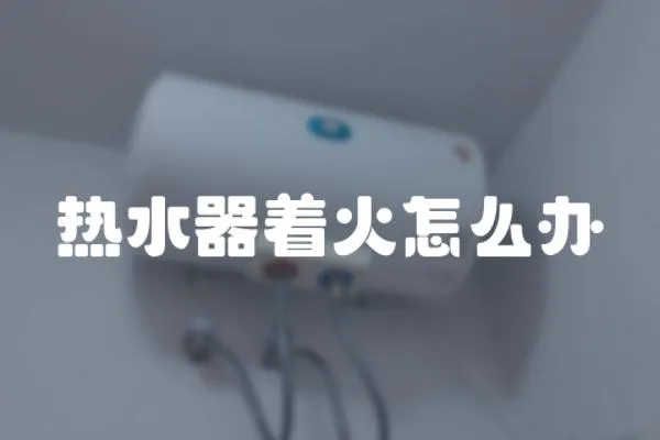 熱水器著火怎么辦