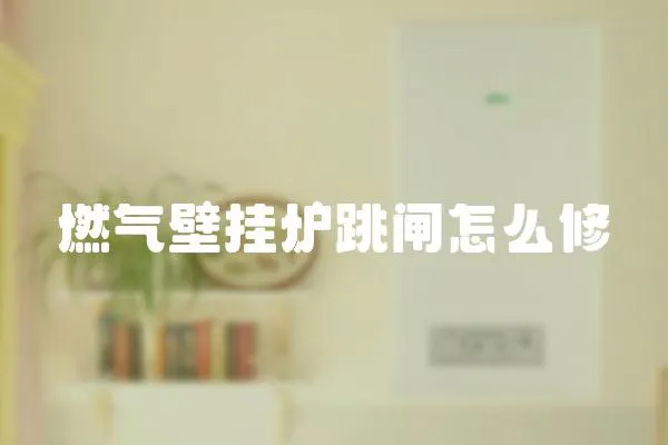 燃氣壁掛爐跳閘怎么修