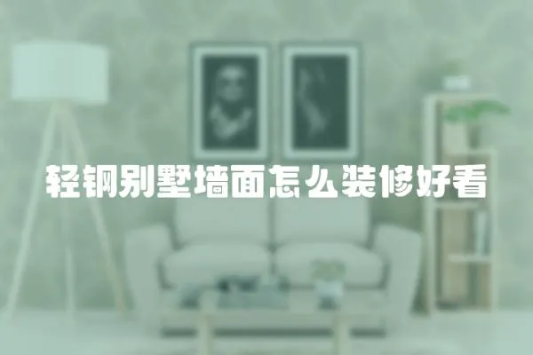 輕鋼別墅墻面怎么裝修好看