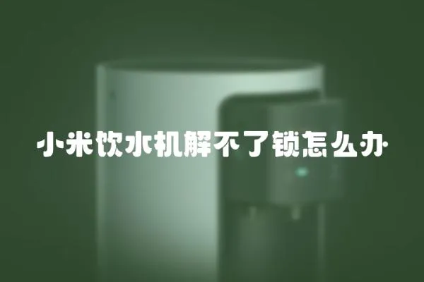 小米飲水機解不了鎖怎么辦