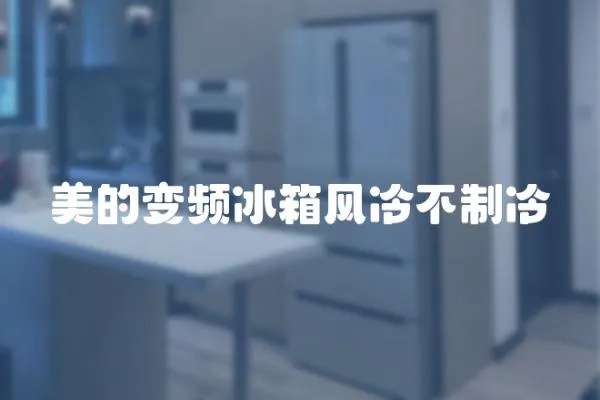 美的變頻冰箱風(fēng)冷不制冷
