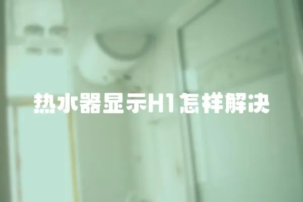 熱水器顯示H1怎樣解決