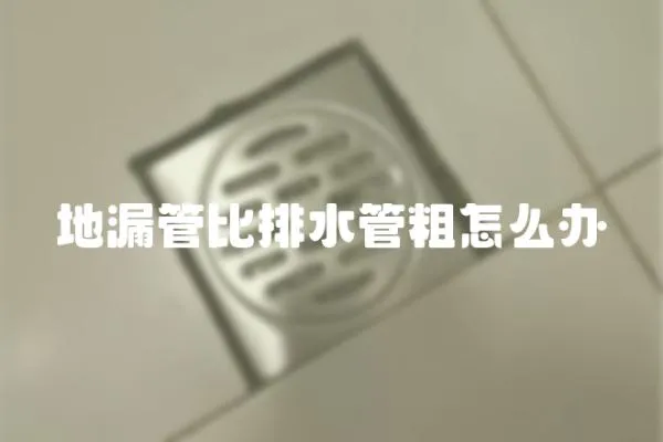 地漏管比排水管粗怎么辦