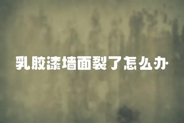 乳膠漆墻面裂了怎么辦