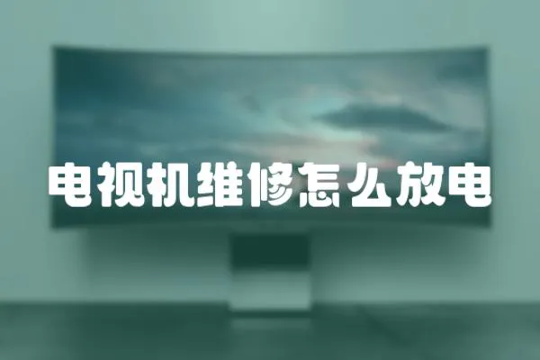 電視機維修怎么放電