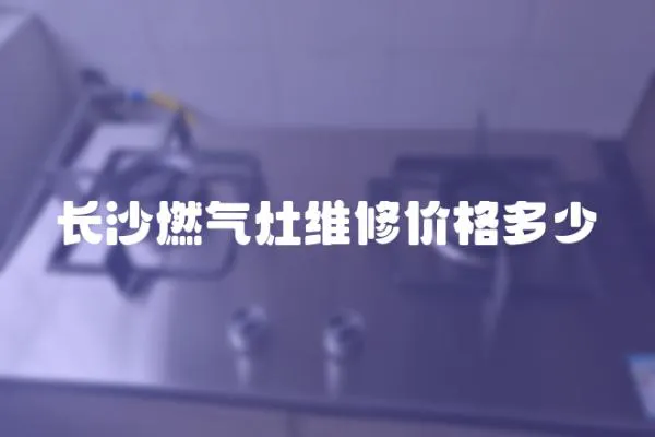 長沙燃氣灶維修價格多少