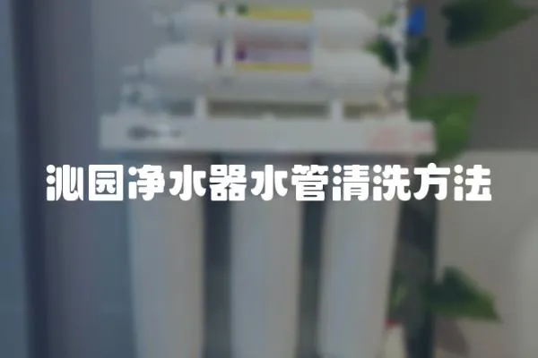 沁園凈水器水管清洗方法