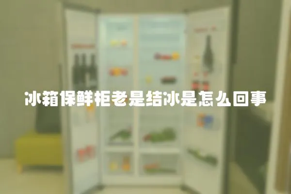 冰箱保鮮柜老是結冰是怎么回事